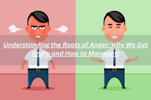 Understanding the Roots of Anger: Why We Get Angry and How to Manage It